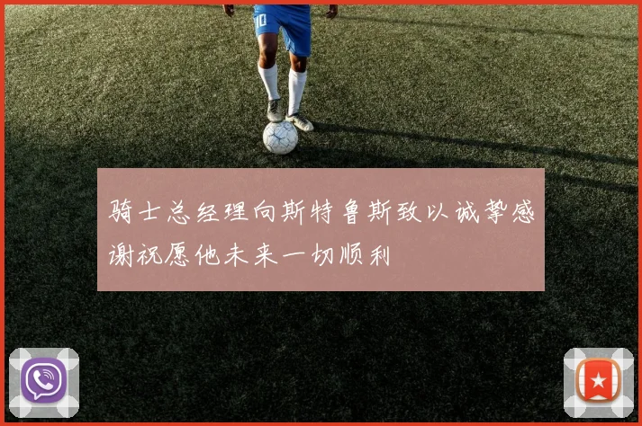 骑士总经理向斯特鲁斯致以诚挚感谢祝愿他未来一切顺利