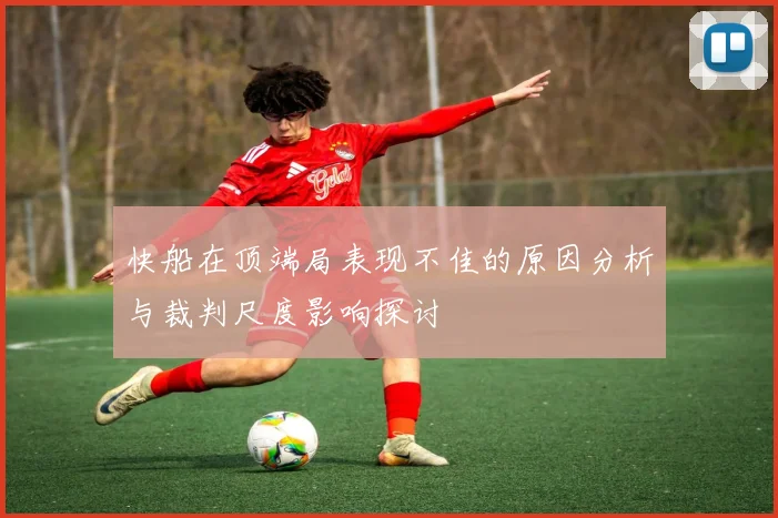 快船在顶端局表现不佳的原因分析与裁判尺度影响探讨