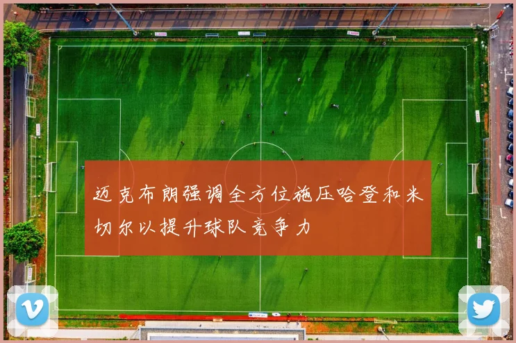 迈克布朗强调全方位施压哈登和米切尔以提升球队竞争力